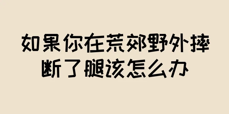 如果你在荒郊野外摔断了腿该怎么办
