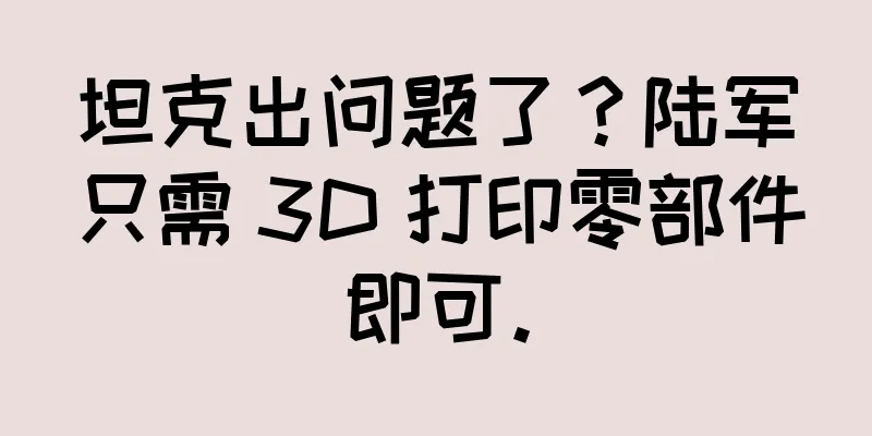 坦克出问题了？陆军只需 3D 打印零部件即可。