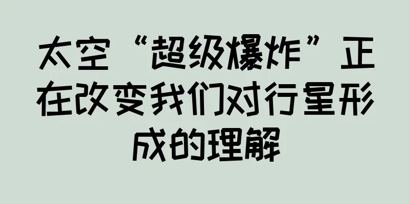 太空“超级爆炸”正在改变我们对行星形成的理解