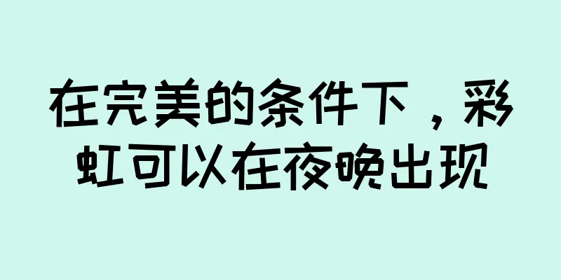 在完美的条件下，彩虹可以在夜晚出现