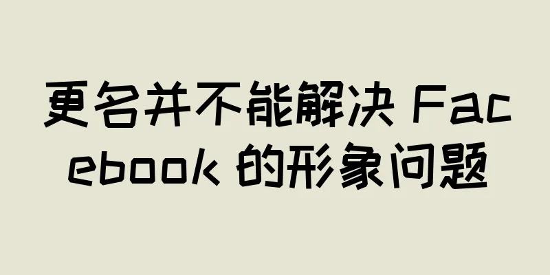 更名并不能解决 Facebook 的形象问题