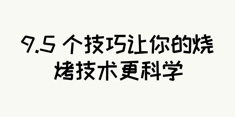 9.5 个技巧让你的烧烤技术更科学