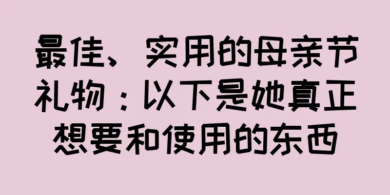 最佳、实用的母亲节礼物：以下是她真正想要和使用的东西
