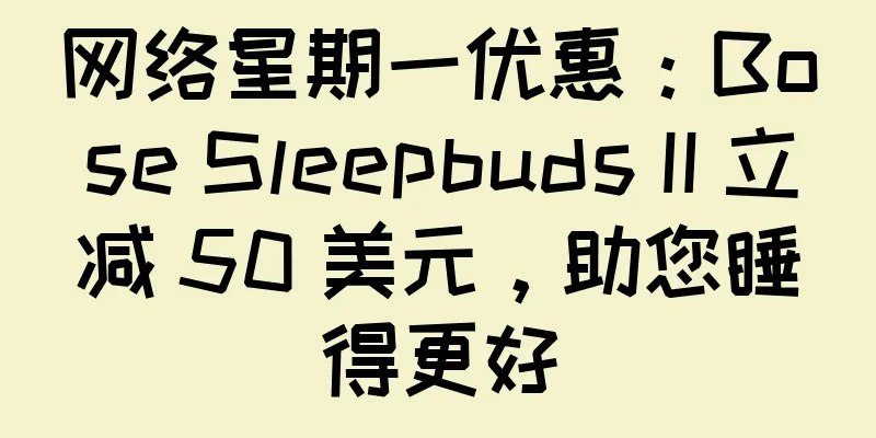 网络星期一优惠：Bose Sleepbuds II 立减 50 美元，助您睡得更好