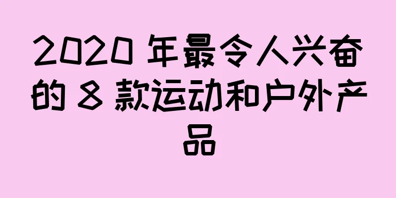 2020 年最令人兴奋的 8 款运动和户外产品