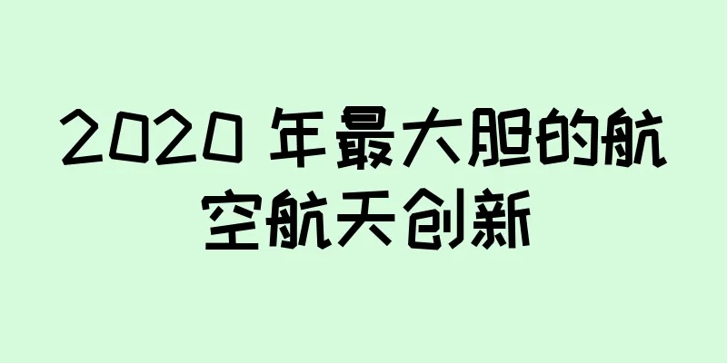 2020 年最大胆的航空航天创新
