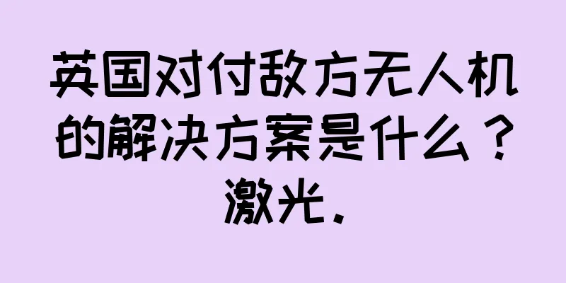 英国对付敌方无人机的解决方案是什么？激光。