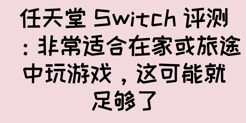 任天堂 Switch 评测：非常适合在家或旅途中玩游戏，这可能就足够了