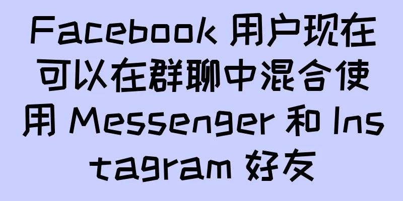 Facebook 用户现在可以在群聊中混合使用 Messenger 和 Instagram 好友
