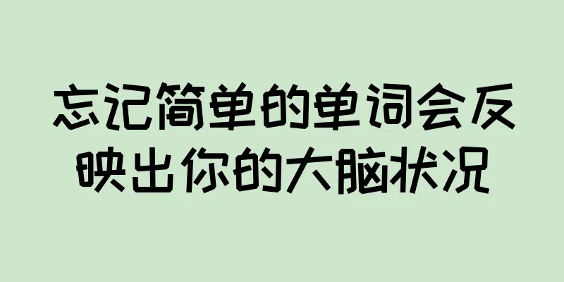 忘记简单的单词会反映出你的大脑状况