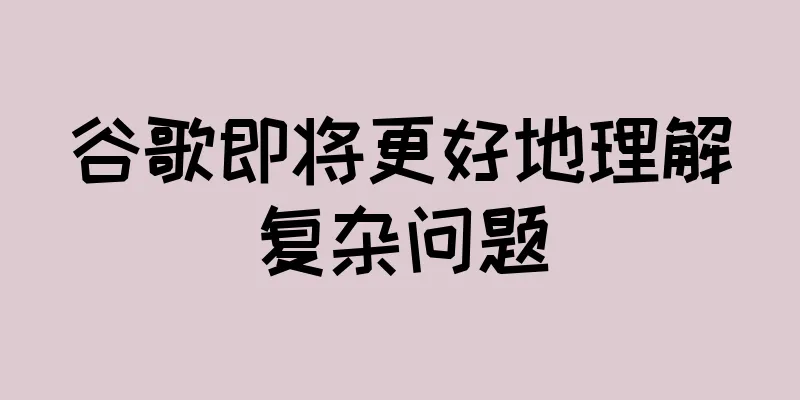 谷歌即将更好地理解复杂问题