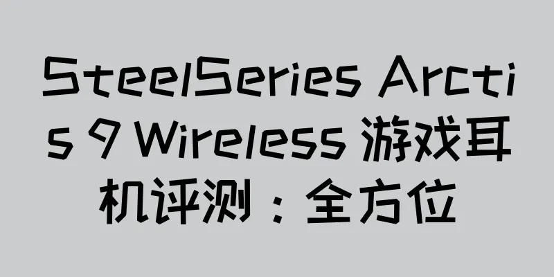SteelSeries Arctis 9 Wireless 游戏耳机评测：全方位