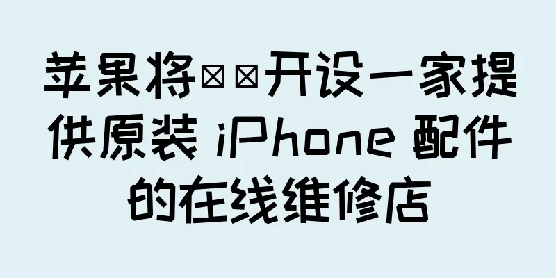 苹果将​​开设一家提供原装 iPhone 配件的在线维修店