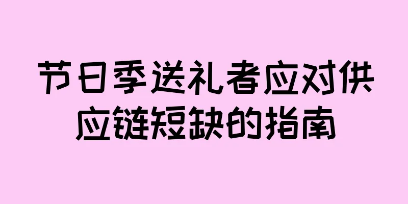 节日季送礼者应对供应链短缺的指南