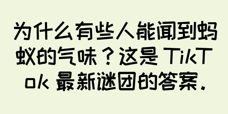 为什么有些人能闻到蚂蚁的气味？这是 TikTok 最新谜团的答案。