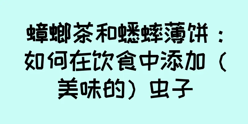 蟑螂茶和蟋蟀薄饼：如何在饮食中添加（美味的）虫子