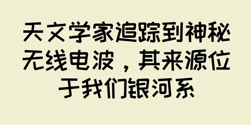 天文学家追踪到神秘无线电波，其来源位于我们银河系