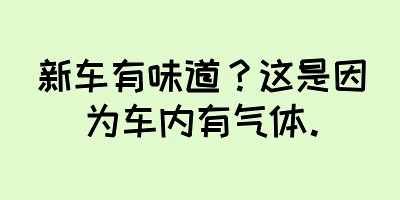 新车有味道？这是因为车内有气体。