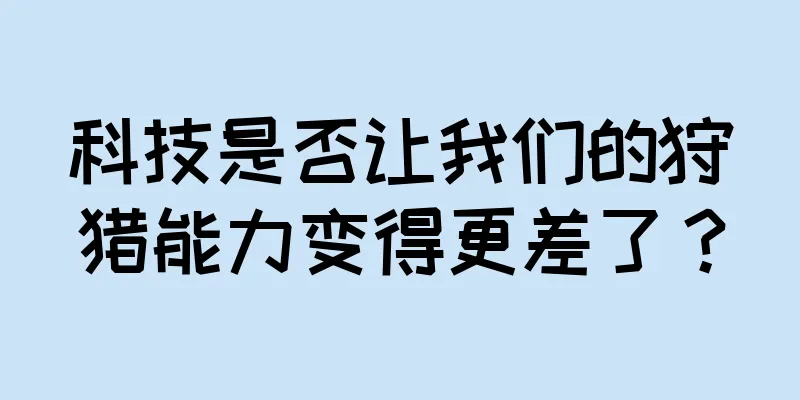 科技是否让我们的狩猎能力变得更差了？