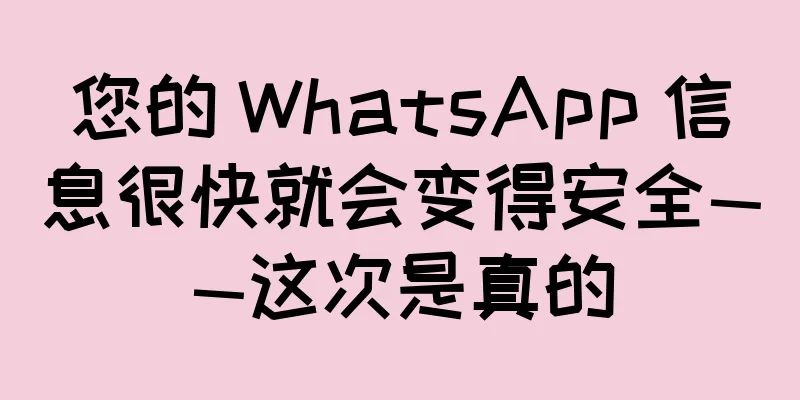 您的 WhatsApp 信息很快就会变得安全——这次是真的
