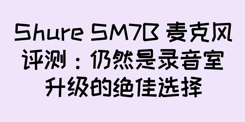 Shure SM7B 麦克风评测：仍然是录音室升级的绝佳选择