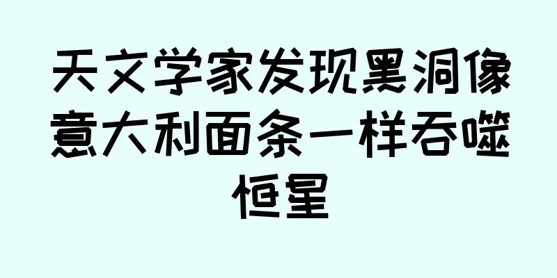 天文学家发现黑洞像意大利面条一样吞噬恒星