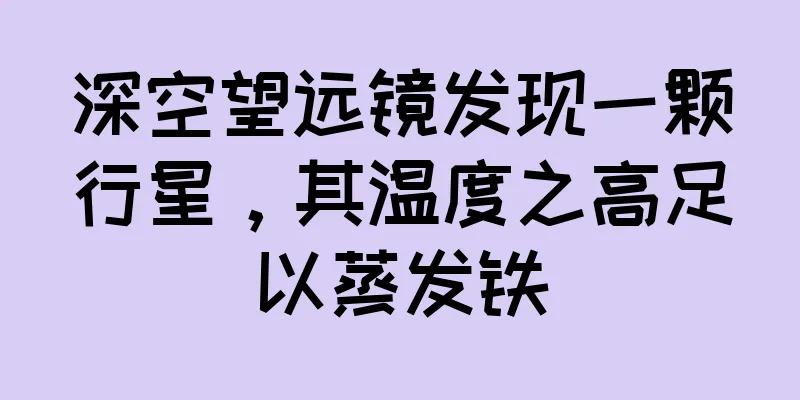 深空望远镜发现一颗行星，其温度之高足以蒸发铁