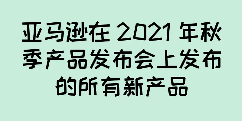 亚马逊在 2021 年秋季产品发布会上发布的所有新产品