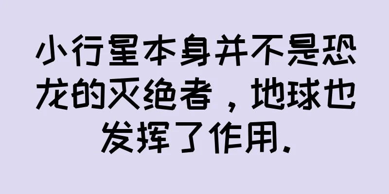 小行星本身并不是恐龙的灭绝者，地球也发挥了作用。
