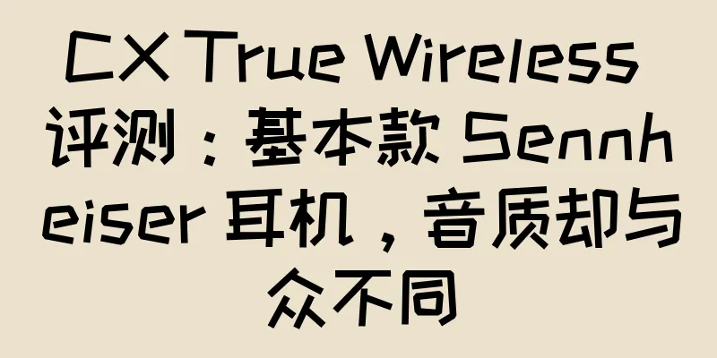 CX True Wireless 评测：基本款 Sennheiser 耳机，音质却与众不同