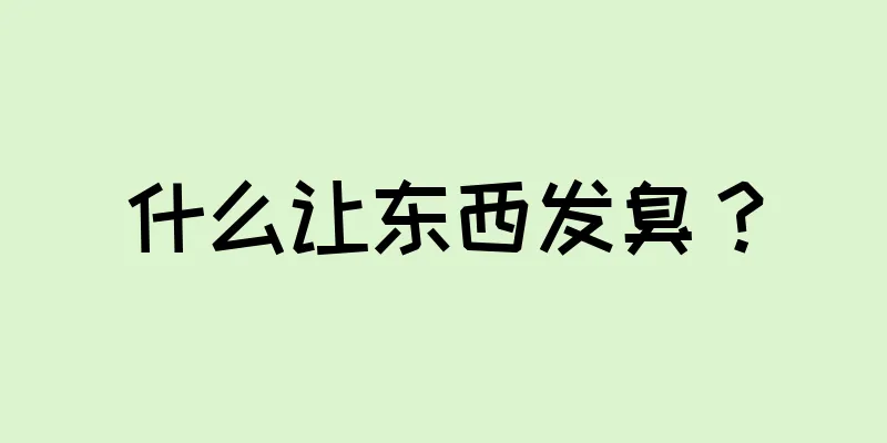 什么让东西发臭？