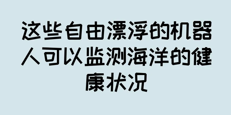 这些自由漂浮的机器人可以监测海洋的健康状况