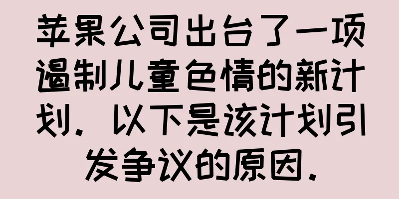 苹果公司出台了一项遏制儿童色情的新计划。以下是该计划引发争议的原因。