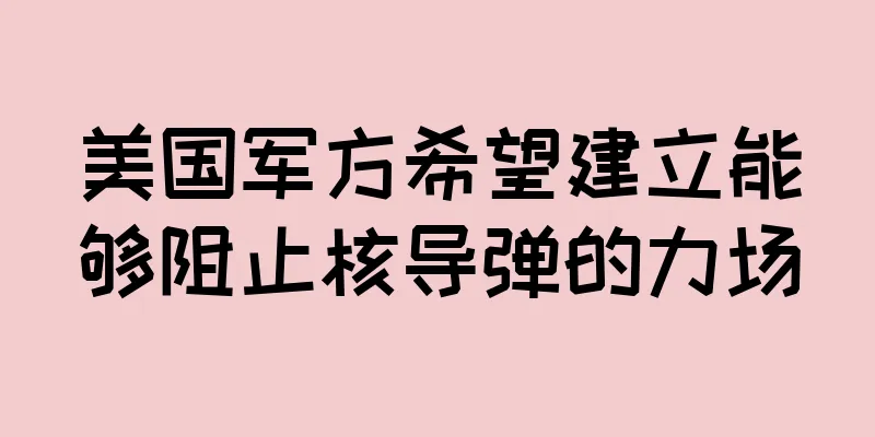 美国军方希望建立能够阻止核导弹的力场