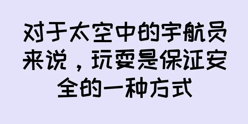 对于太空中的宇航员来说，玩耍是保证安全的一种方式