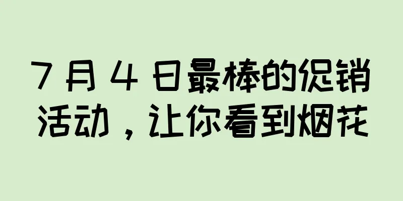 7 月 4 日最棒的促销活动，让你看到烟花