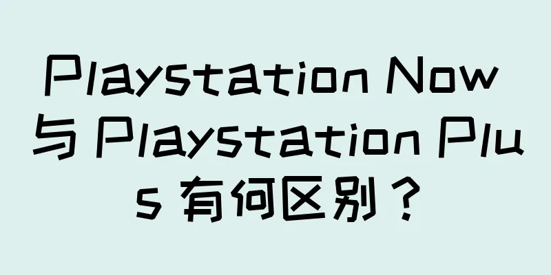 Playstation Now 与 Playstation Plus 有何区别？