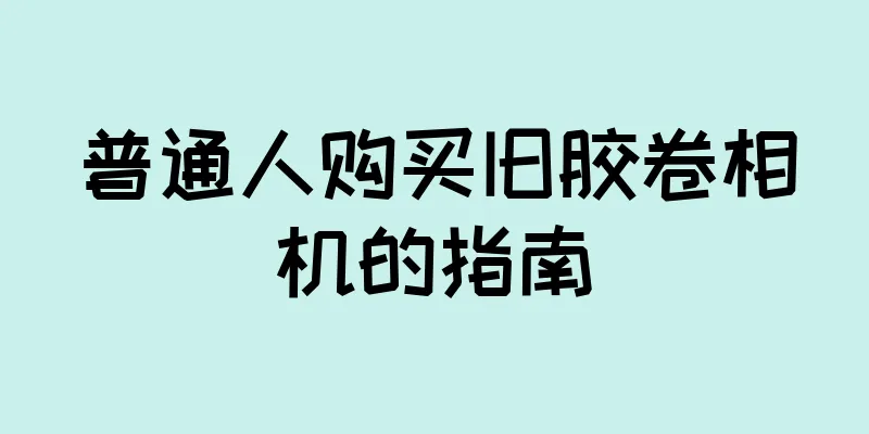 普通人购买旧胶卷相机的指南