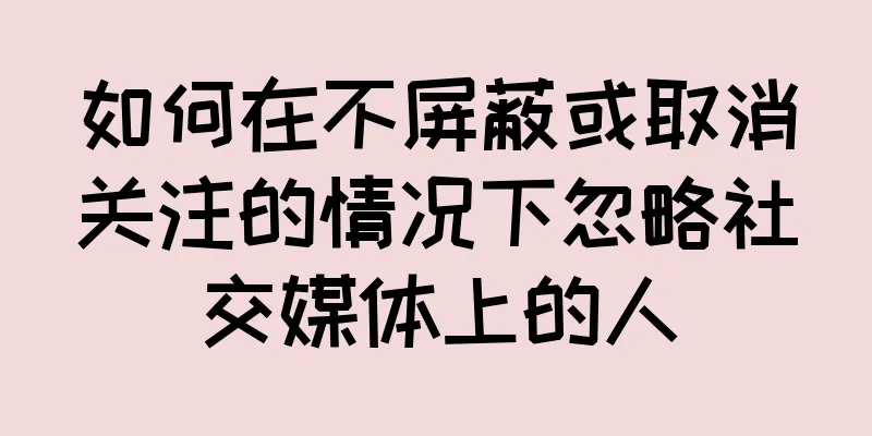 如何在不屏蔽或取消关注的情况下忽略社交媒体上的人