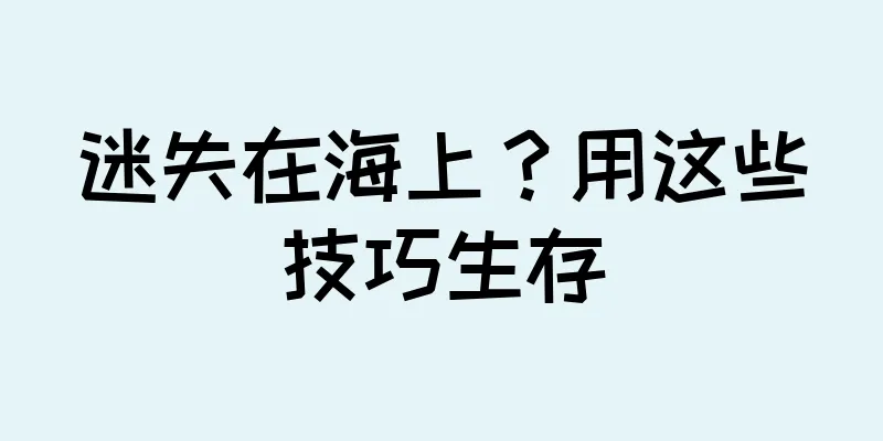 迷失在海上？用这些技巧生存