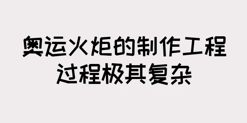 奥运火炬的制作工程过程极其复杂