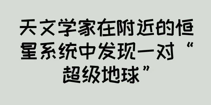 天文学家在附近的恒星系统中发现一对“超级地球”