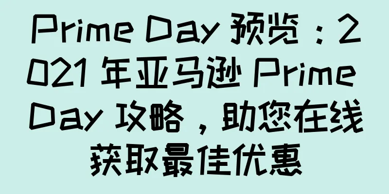Prime Day 预览：2021 年亚马逊 Prime Day 攻略，助您在线获取最佳优惠
