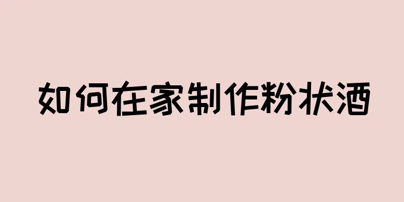 如何在家制作粉状酒