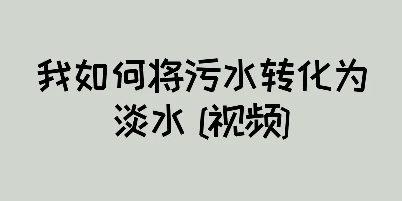 我如何将污水转化为淡水 [视频]