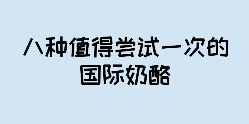 八种值得尝试一次的国际奶酪