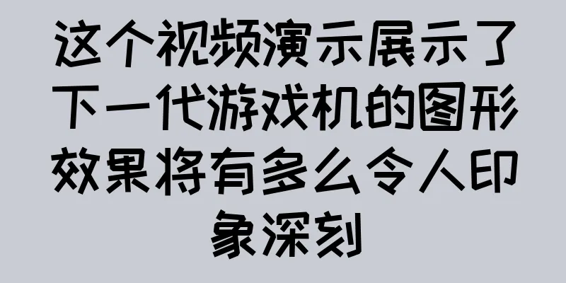 这个视频演示展示了下一代游戏机的图形效果将有多么令人印象深刻