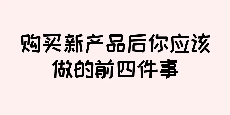 购买新产品后你应该做的前四件事