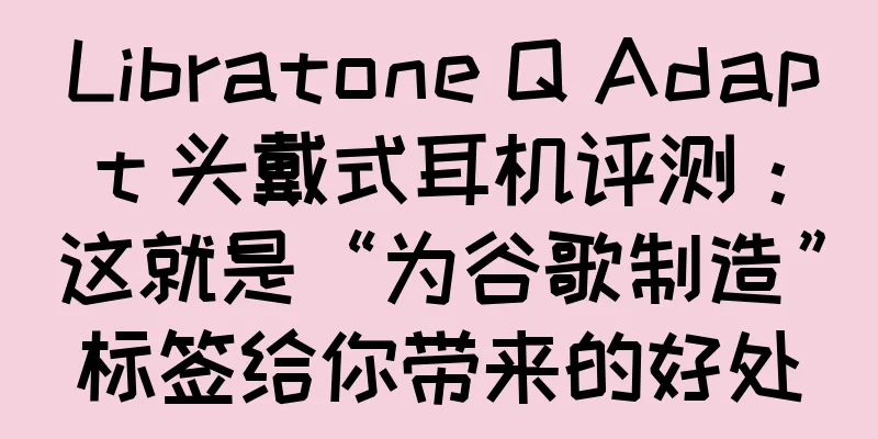 Libratone Q Adapt 头戴式耳机评测：这就是“为谷歌制造”标签给你带来的好处
