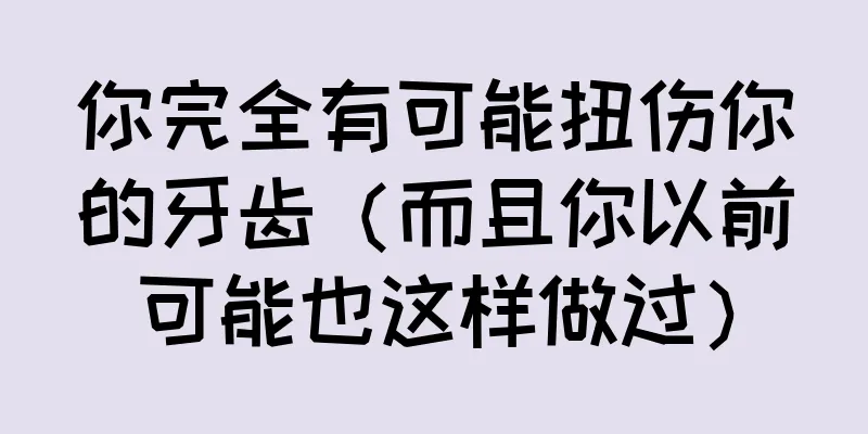 你完全有可能扭伤你的牙齿（而且你以前可能也这样做过）